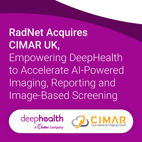 RadNet Acquires CIMAR UK,Empowering DeepHealth
                                        to Accelerate AI-Powered Imaging, Reporting and Image-Based Screening
