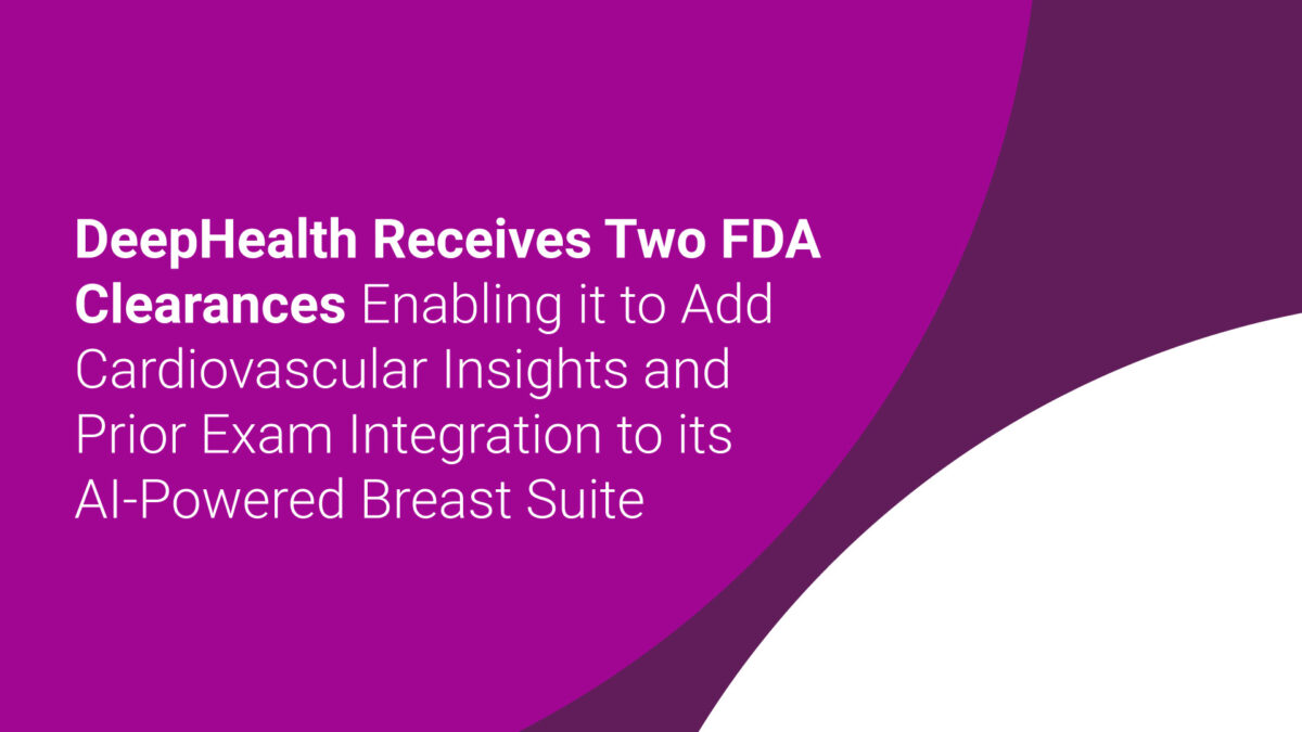 DeepHealth Receives Two FDA Clearances Enabling it to Add Cardiovascular Insights and Prior Exam Integration to its AI-Powered Breast Suite